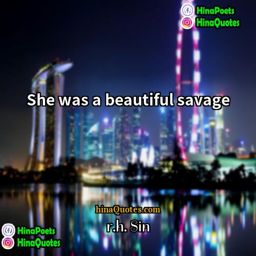 rh Sin Quotes | She was a beautiful savage.
  